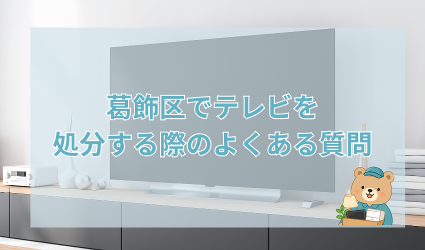 葛飾区でテレビを処分する際のよくある質問